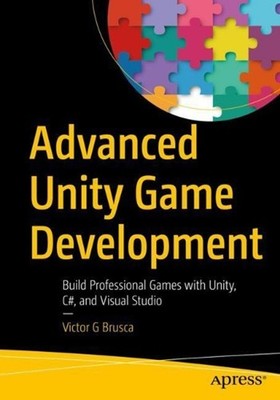 Advanced Unity Game Development: Build Professional Games with Unity, C#, and Vi