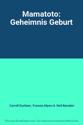 Mamatoto: Geheimnis Geburt, Carroll Dunham, Frances Myers und Neil Barnden