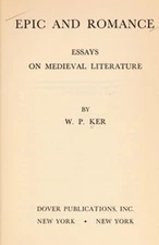 Epic and Romance: Essays on Medieval Literature W. P. Ker