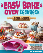 Easy Bake Oven Cookbook for Kids: Simple, Safe, and Delicious Recipes for Little