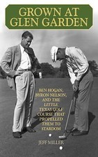 Grown at Glen Garden: Ben Hogan, Byron Nelson, and the Little Texas Golf...