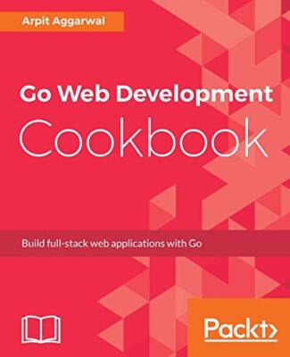 Go Web Development Cookbook: Build full-stack web applications with Go by ...