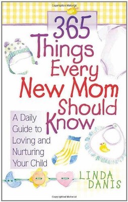 365 Things Every New Mom Should Know: A Daily Guide to Loving and Nurturing Your