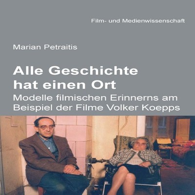 Alle Geschichte hat einen Ort Modelle filmischen Erinnerns am Bei