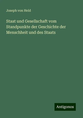 Joseph Von Held | Staat und Gesellschaft vom Standpunkte der Geschichte der...