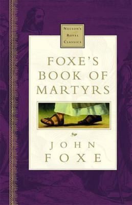 Foxe's Book Of Martyrs Nelson's Royal Classic by John Foxe