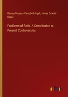 Problems Of Faith. A Contribution To Present Controversies George Douglas Campbe