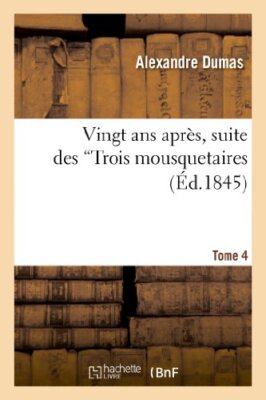 Vingt ans apres : suite des Trois mousquetaires. Tome 4                        