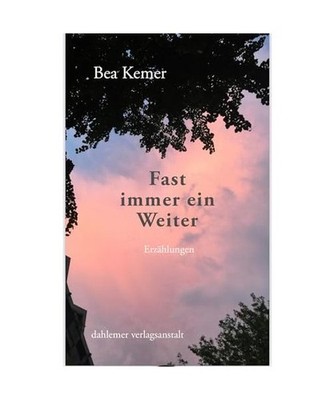 Fast immer ein Weiter: Erzählungen: Erzählungen, Kemer, Bea