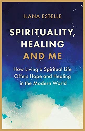 Spirituality, Healing and Me: How living a spiritual life offers