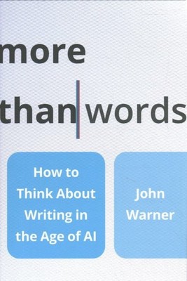 More Than Words : How to Think About Writing in the Age of Ai, Hardcover by W...