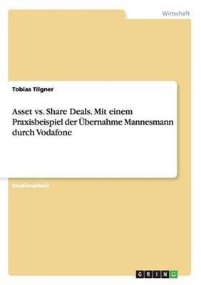 Asset Vs. Share Deals. Mit Einem Praxisbeispiel Der Uebernahme Mannesmann Durch