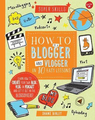 How to Be a Blogger and Vlogger in 10 Easy Lessons: Learn How to Create Your...