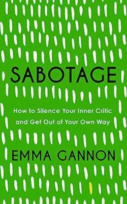 Sabotage: How to Silence Your Inner Critic and Get Out of Your Own Way - GOOD