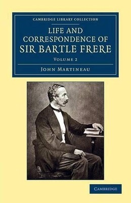 Life and Correspondence of Sir Bartle Frere, Bart., G.C.B., F.R.S., etc. by John