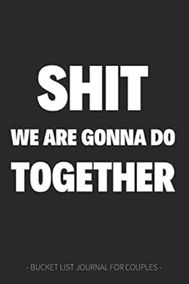 Shit We Are Gonna Do Together ~ Bucket List Journal for Couples: Black & White B
