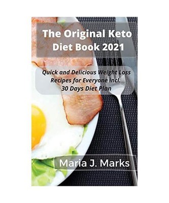The Original Keto Diet Book 2021: Quick and Delicious Weight Loss Recipes for Ev