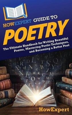 HowExpert Leitfaden für Poesie: Das ultimative Handbuch zum Schreiben schöner Gedichte, Ma