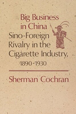 Big Business in China: Sino-Foreign Rivalry in the Cigarette Industry, ...