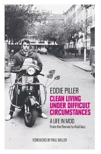 Clean Living Under Difficult Circumstances: A Life In Mod – From the Revival...