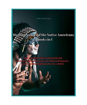 Healing Secrets of the Native Americans 2 books in 1: Heal your Body with Tradit