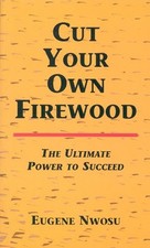 Cut Your Own Firewood: Ultimate Power to Succeed-Eugene Nwosu