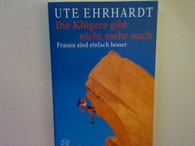 Die Klügere gibt nicht mehr nach: Frauen sind einfach besser. Ehrhardt, Ute: