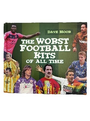 The Worst Football Kits of All Time by David Moor (Hardcover, 2011)