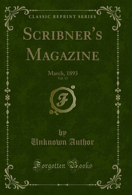 Scribner's Magazine, Vol. 13: March, 1893 (Classic Reprint)