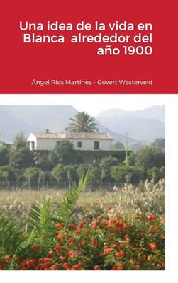 Ángel Ríos Martínez (u. a.) | Una idea de la vida en Blanca alrededor del año...
