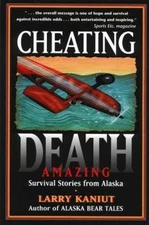 Cheating Death: Amazing Survival Stories from Alaska by Kaniut, Larry