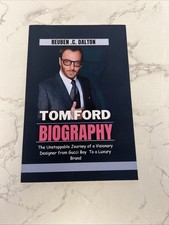 Tom Ford: Biography-The Unstoppable Journey Of A Visionary Designer..By Reuben C