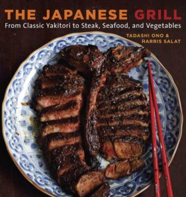 Japanese Grill : From Classic Yakitori to Steak, Seafood, and Vegetables, Pap...