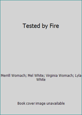 Tested by Fire by Merrill Womach; Mel White; Virginia Womach; Lyla White