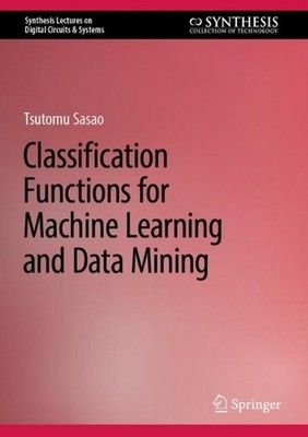 Classification Functions for Machine Learning and Data Mining by Tsutomu Sasao H