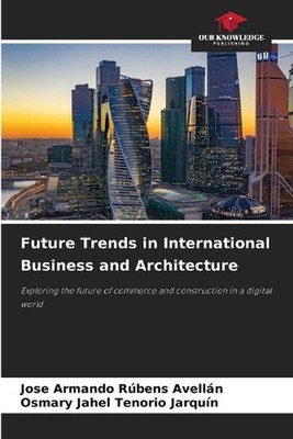 Future Trends in International Business and Architecture by Jose Armando R?bens