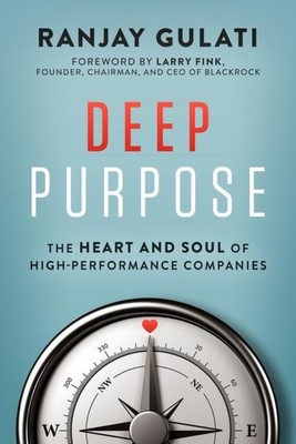 Deep Purpose | The Heart and Soul of High-Performance Companies | Ranjay Gulati