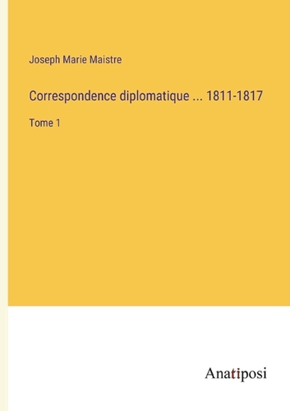 Correspondence diplomatique 18111817 Tome 1 by Joseph Marie