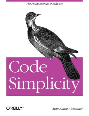 Code Simplicity: The Fundamentals of Software by Kanat-Alexander