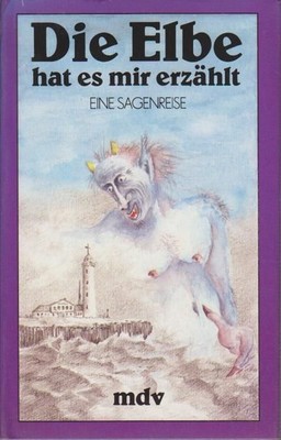 Die Elbe hat es mir erzählt : eine Sagenreise / hrsg. von Klaus Fickenscher Eine