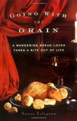 Going with the Grain: A Wandering Bread Lover Takes a Bite... - Seligson, Susan