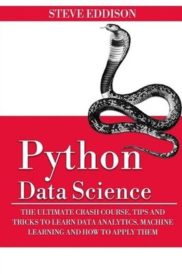 Python Data Science: The Ultimate Crash Course, Tips, and Tricks to Learn Data A