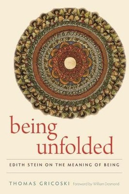 Being Unfolded: Edith Stein on the Meaning of Being by Thomas Gricoski (English)