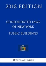 Consolidated Laws of New York - Public Buildings (2018 Edition) by The Law Libra