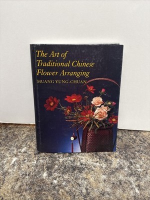 THE ART OF TRADITIONAL CHINESE FLOWER ARRANGING By Yung-chuan Huang & Carolyn J.
