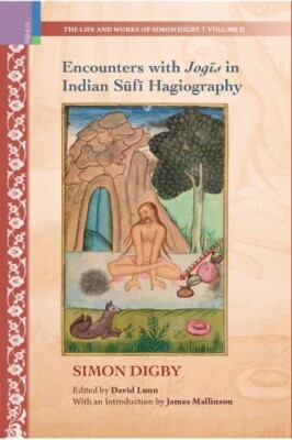 Encounters with Jogis in Indian Sufi Hagiography (Life & Works of Simon Digby) S