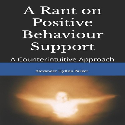 A Rant on Positive Behaviour Support A Counterintuitive Approach