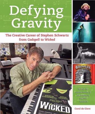 Defying Gravity: The Creative Career of Stephen Schwartz, from Godspell to...