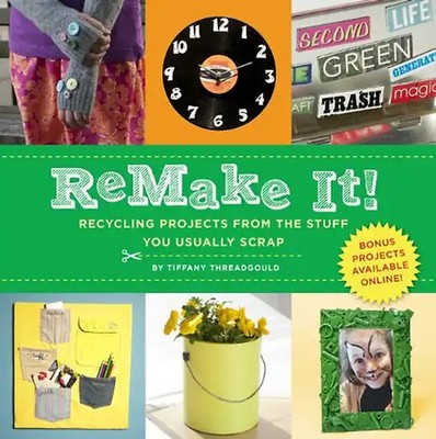 Remake It!: Recycling Projects from the Stuff You Usually Scrap - Threadgould, T