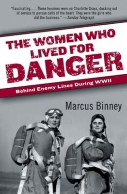 The Women Who Lived for Danger: Behind Enemy Lines During WWII by ...